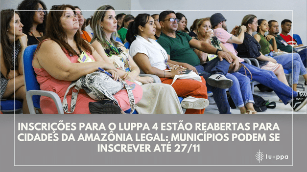 Inscrições para o LUPPA 4 estão reabertas para cidades da Amazônia Legal